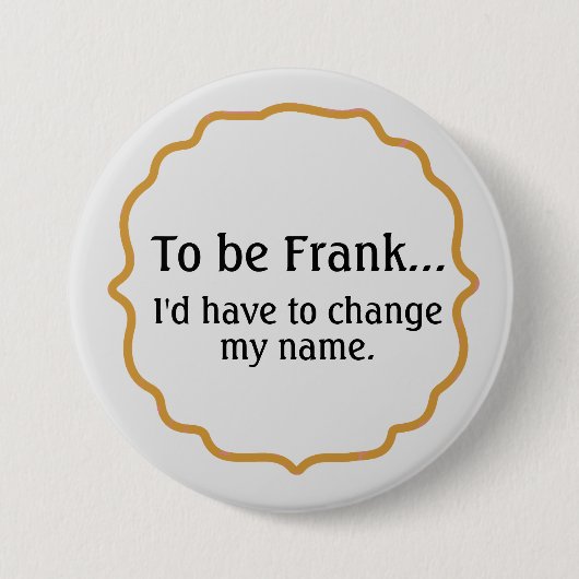 Eerlijk gezegd, Grappige Humor Ronde Button 7,6 Cm (Voorkant)