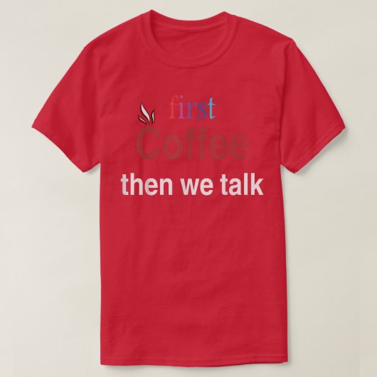 eerst Coffee dan praten we over t-shirt (Design voorkant)