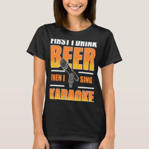 Eerst Drink ik Beer en dan zing ik Karaoke T-shirt