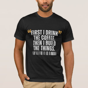 Eerst drink ik de koffie, dan bouw ik dingen t-shirt