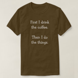 Eerst drink ik de koffie.  Dan doe ik de dingen. T-shirt