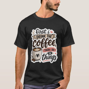 Eerst drink ik de koffie, dan doe ik de dingen t-shirt