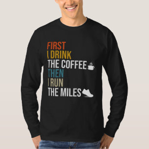 Eerst drink ik de koffie, dan ren ik de mijlen  Ca T-shirt