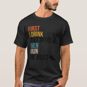 Eerst Drink ik de koffie en daarna ren ik de Miles T-shirt