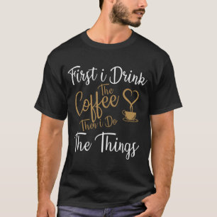 Eerst Drink ik de koffie en dan doe ik de dingen a T-shirt