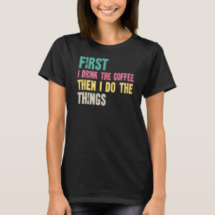 Eerst Drink ik de koffie en dan doe ik de dingen d T-shirt