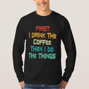 Eerst Drink ik de koffie en dan doe ik de dingen d T-shirt