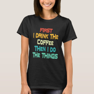 Eerst Drink ik de koffie en dan doe ik de dingen d T-shirt