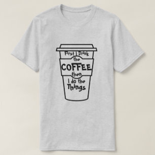 Eerst drink ik de koffie en dan doe ik de dingen. t-shirt