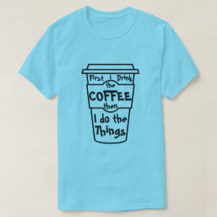 Eerst drink ik de koffie en dan doe ik de dingen. t-shirt