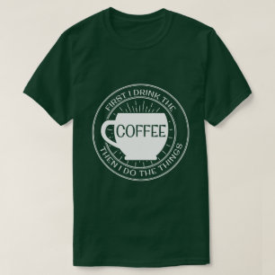 Eerst drink ik de koffie en dan doe ik dingen T-Sh T-shirt