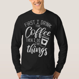 Eerst Drink ik de koffie en dan doe ik dingen T-shirt