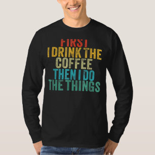 Eerst Drink ik de koffie en dan doe ik dingen zegg T-shirt