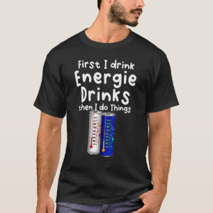 Eerst Drink ik energie-Drinken en dan doe ik dinge T-shirt