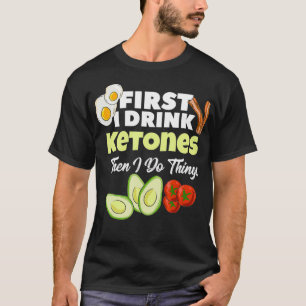 Eerst drink ik Ketonen  Ketogene Keto-dieet Fitnes T-shirt