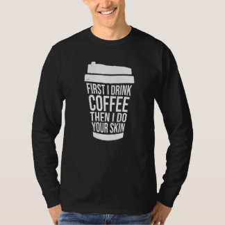 Eerst drink ik koffie, daarna behandel ik je huid  t-shirt