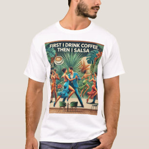 "Eerst Drink ik koffie, daarna dans ik Salsa T-shi T-shirt