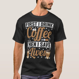 Eerst drink ik koffie, dan red ik levens grappige t-shirt