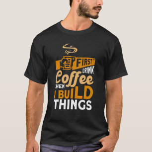 Eerst Drink ik koffie en bouwde toen Dingen Woodwo T-shirt