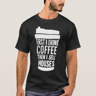Eerst Drink ik koffie en daarna verkoop ik huizen T-shirt