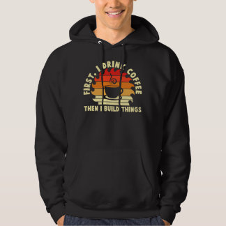 eerst drink ik koffie en dan bouw ik dingen 2 hoodie