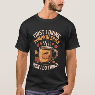 Eerst drink ik Pumpkin Spice, daarna doe ik dingen T-shirt