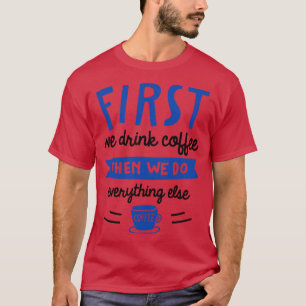 Eerst Drinken we koffie T-shirt