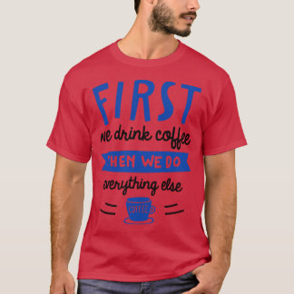 Eerst Drinken we koffie T-shirt