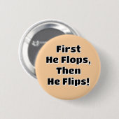 Eerst flopte hij, dan flipte hij! ronde button 5,7 cm (Voorkant /achterkant)