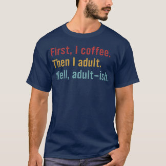 Eerst, ik koffie. Dan ik volwassen. Nou ja, bijna T-shirt