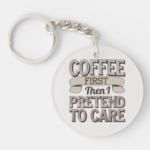 "Eerst koffie, dan doe ik alsof ik erom geef" Sleutelhanger