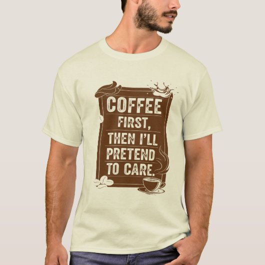 Eerst koffie, dan doe ik alsof ik erom geef t-shirt (Voorkant)