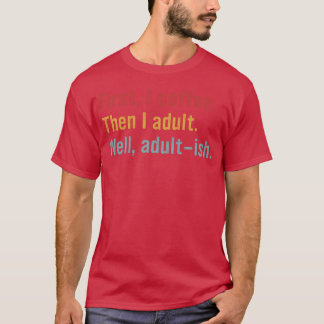 Eerst koffie. Dan word ik volwassen. Nou ja, bijna T-shirt