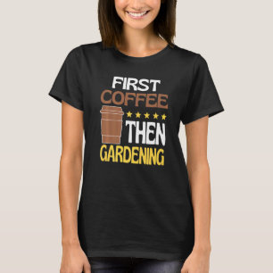 Eerst koffie en daarna Gardening Caffeine Gardener T-shirt