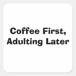Eerst koffie, later volwassen vierkante sticker