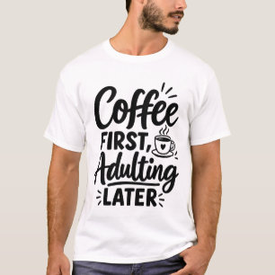 Eerst koffie, later volwassen worden Funny Quote T-shirt