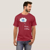 Eerst... Koffie T-shirt (Voorkant volledig)