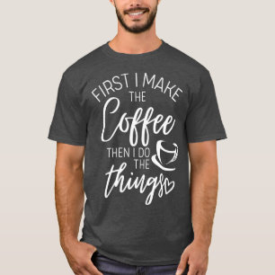 Eerst maak ik koffie en dan doe ik dingen t-shirt