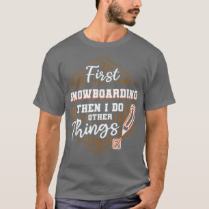 Eerst spnowboarden en dan nog andere dingen t-shirt