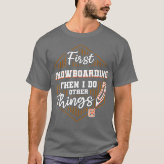Eerst spnowboarden en dan nog andere dingen t-shirt