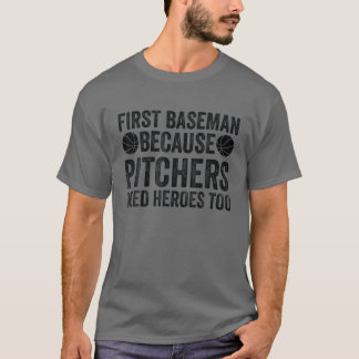 Eerste Baseman omdat Pitchers ook helden nodig heb T-shirt