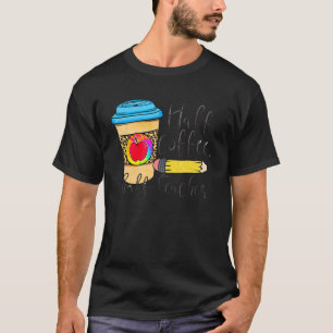 Eerste dag van de halve schoolleraar Halve Koffie T-shirt
