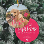 Eerste Kerstmis in voor altijd huis hond foto naam Keramisch Ornament<br><div class="desc">Upload je favoriete foto (bij voorkeur vierkant),  voeg jouw tekst in en maak deze trendy modern voeg je dierennaam roze script kerstboom ornament toe als aandenken aan je eerste kerst met je lieve hond!</div>