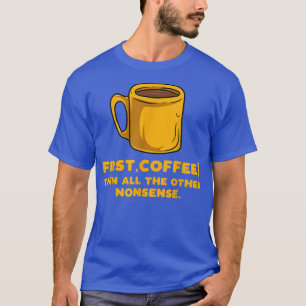 Eerste koffie dan alle andere onzin t-shirt