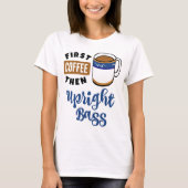 Eerste koffie en vervolgens upright Bass Music Lov T-shirt (Voorkant)