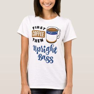 Eerste koffie en vervolgens upright Bass Music Lov T-shirt