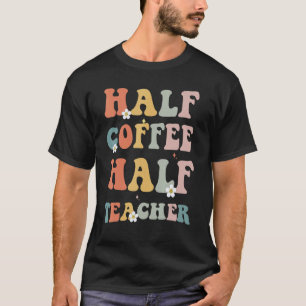 Eerste Schooldag Half Koffie Half Leraar T-shirt