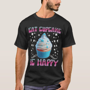 Eet cupcake, wees blij t-shirt
