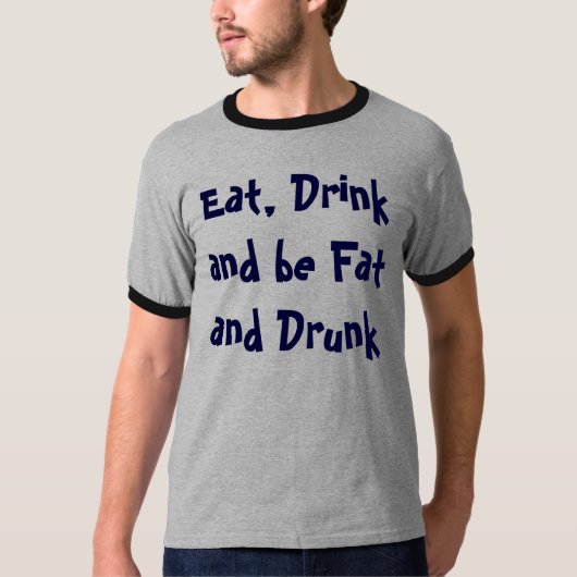 Eet, Drink en vet en Drink T-shirt (Voorkant)