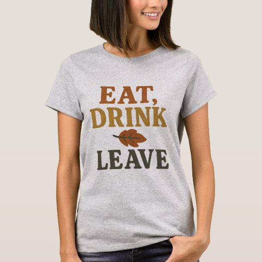 Eet, Drink, Weg T-Shirt | Grappige Thanksgiving (Voorkant)